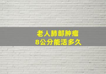 老人肺部肿瘤8公分能活多久