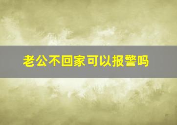 老公不回家可以报警吗