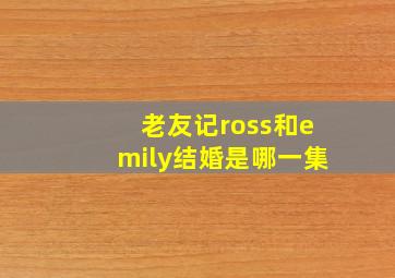 老友记ross和emily结婚是哪一集