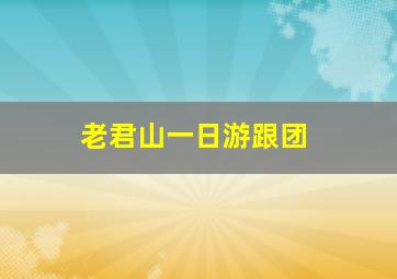 老君山一日游跟团