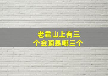 老君山上有三个金顶是哪三个