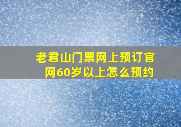 老君山门票网上预订官网60岁以上怎么预约