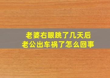 老婆右眼跳了几天后老公出车祸了怎么回事