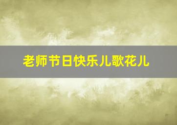 老师节日快乐儿歌花儿