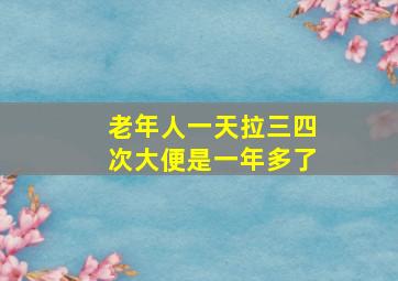 老年人一天拉三四次大便是一年多了