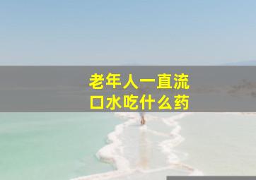 老年人一直流口水吃什么药