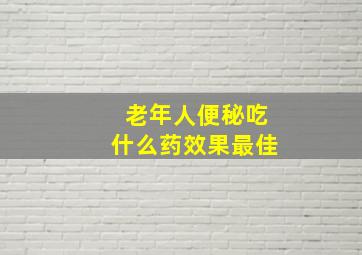 老年人便秘吃什么药效果最佳