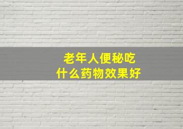 老年人便秘吃什么药物效果好