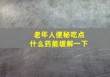 老年人便秘吃点什么药能缓解一下