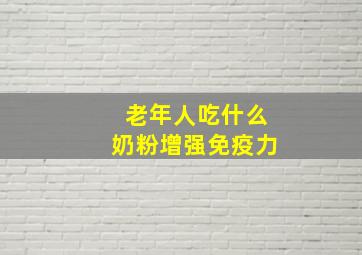 老年人吃什么奶粉增强免疫力