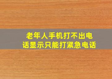 老年人手机打不出电话显示只能打紧急电话