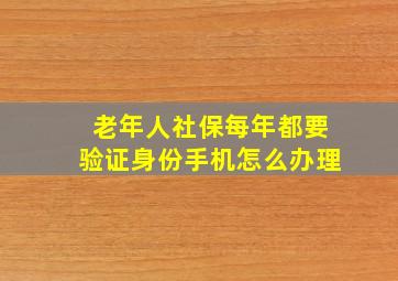 老年人社保每年都要验证身份手机怎么办理