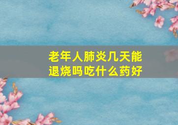 老年人肺炎几天能退烧吗吃什么药好