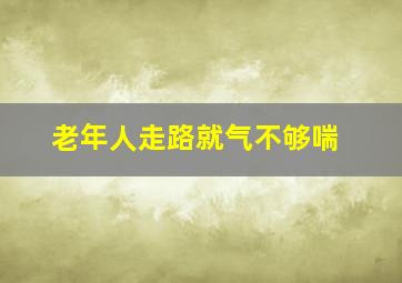 老年人走路就气不够喘