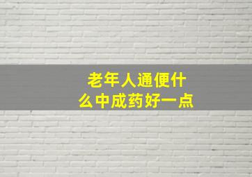 老年人通便什么中成药好一点