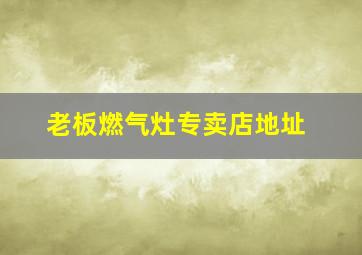 老板燃气灶专卖店地址