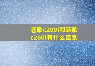 老款c200l和新款c260l有什么区别