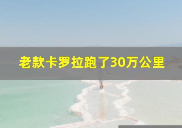 老款卡罗拉跑了30万公里