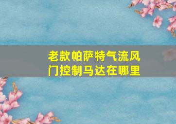 老款帕萨特气流风门控制马达在哪里