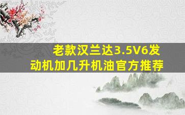 老款汉兰达3.5V6发动机加几升机油官方推荐