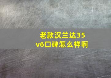 老款汉兰达35v6口碑怎么样啊