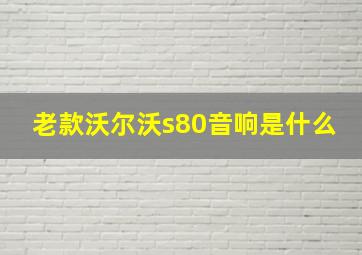 老款沃尔沃s80音响是什么