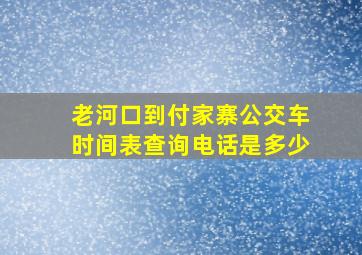 老河口到付家寨公交车时间表查询电话是多少