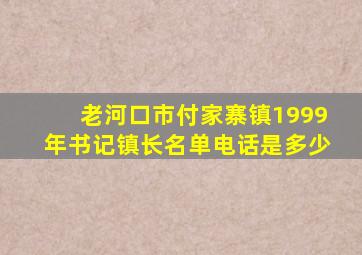 老河口市付家寨镇1999年书记镇长名单电话是多少