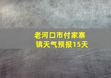 老河口市付家寨镇天气预报15天