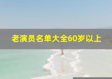 老演员名单大全60岁以上