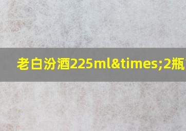 老白汾酒225ml×2瓶15年