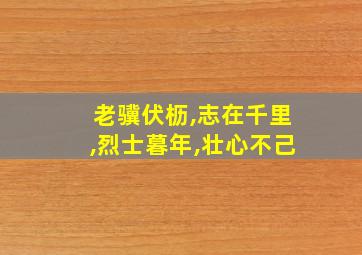 老骥伏枥,志在千里,烈士暮年,壮心不己