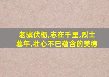 老骥伏枥,志在千里,烈士暮年,壮心不已蕴含的美德