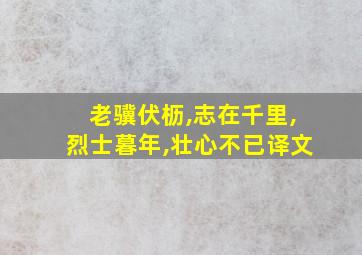 老骥伏枥,志在千里,烈士暮年,壮心不已译文