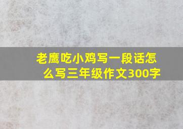 老鹰吃小鸡写一段话怎么写三年级作文300字