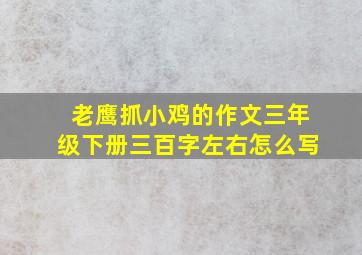 老鹰抓小鸡的作文三年级下册三百字左右怎么写