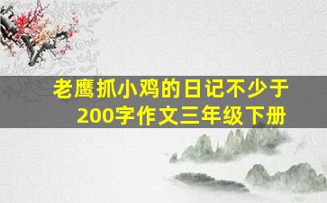 老鹰抓小鸡的日记不少于200字作文三年级下册