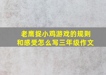 老鹰捉小鸡游戏的规则和感受怎么写三年级作文