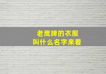 老鹰牌的衣服叫什么名字来着