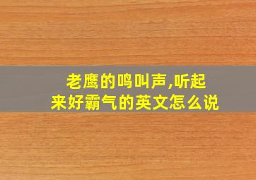 老鹰的鸣叫声,听起来好霸气的英文怎么说