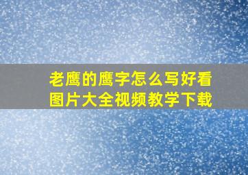 老鹰的鹰字怎么写好看图片大全视频教学下载