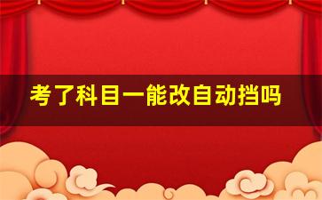 考了科目一能改自动挡吗