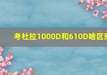 考杜拉1000D和610D啥区别