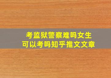 考监狱警察难吗女生可以考吗知乎推文文章