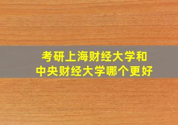 考研上海财经大学和中央财经大学哪个更好