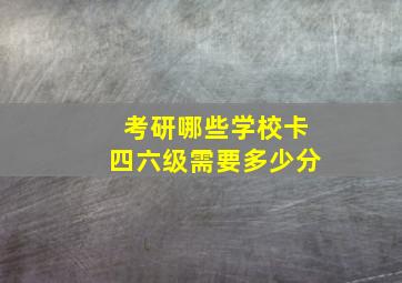 考研哪些学校卡四六级需要多少分