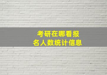 考研在哪看报名人数统计信息