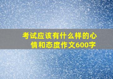 考试应该有什么样的心情和态度作文600字