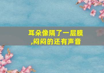 耳朵像隔了一层膜,闷闷的还有声音