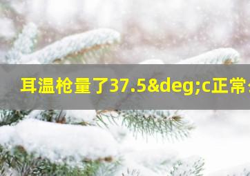 耳温枪量了37.5°c正常么